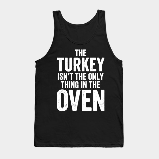 The turkey isn't the only thing in the oven Tank Top by captainmood